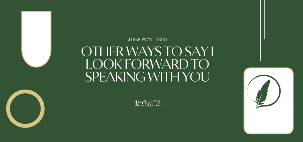 I Look Forward To Speaking With You