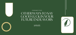 Good Luck In Your Future Endeavors